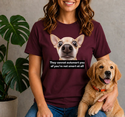 They cannot outsmart you if you're not smart at all shirt