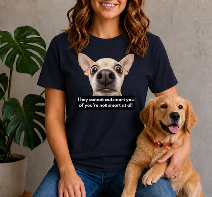 They cannot outsmart you if you're not smart at all shirt