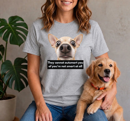 They cannot outsmart you if you're not smart at all shirt