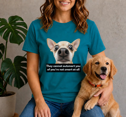 They cannot outsmart you if you're not smart at all shirt