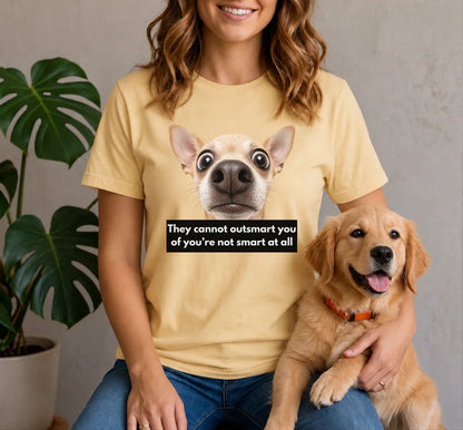 They cannot outsmart you if you're not smart at all shirt