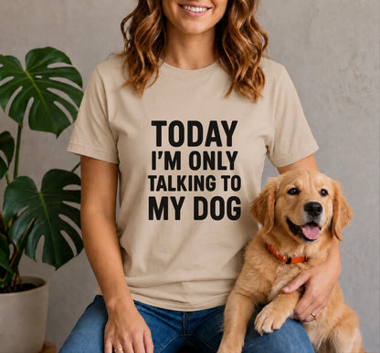 Today I'm Only Talking To My Dog Shirt