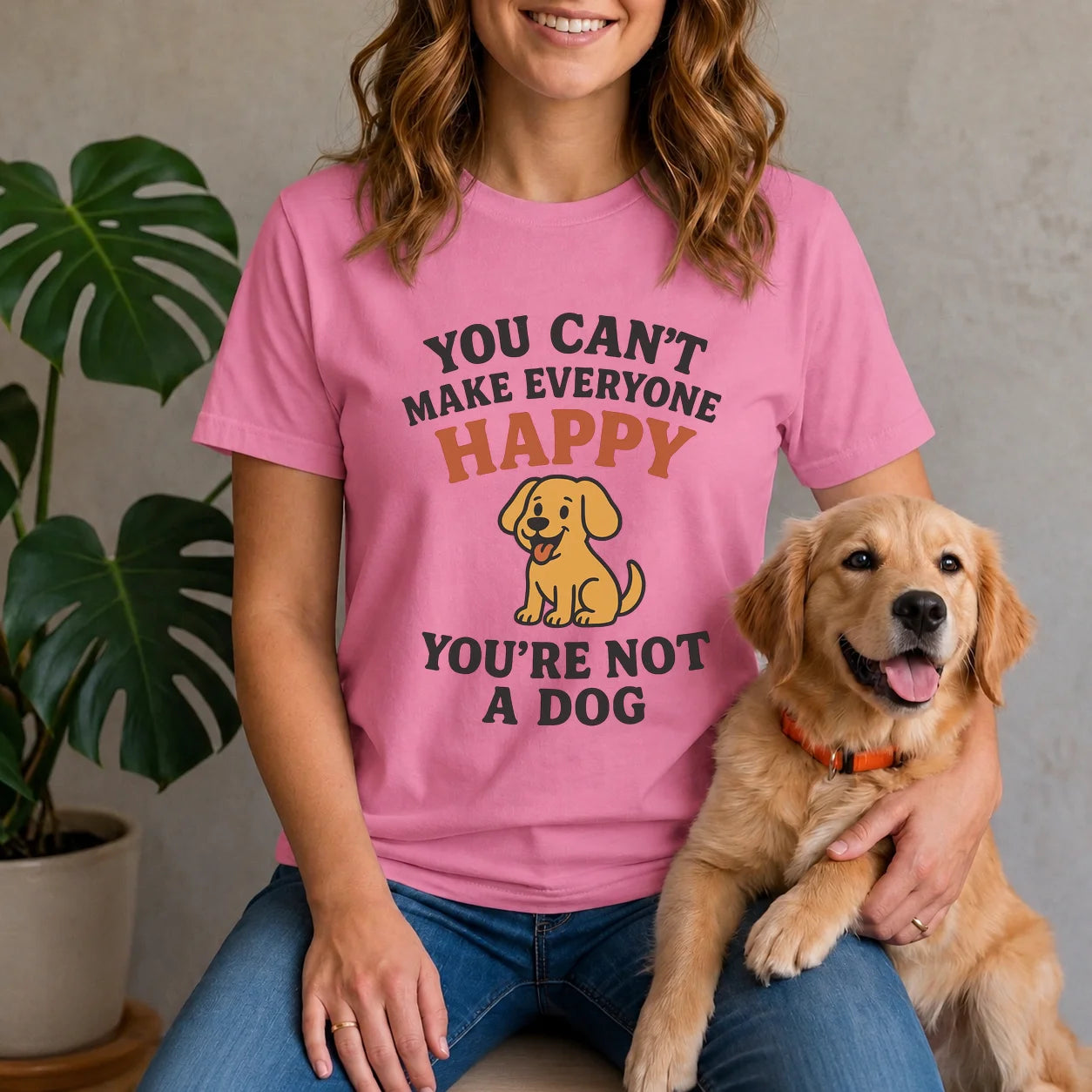 Can't make everyone happy - You're Not a dog Shirt