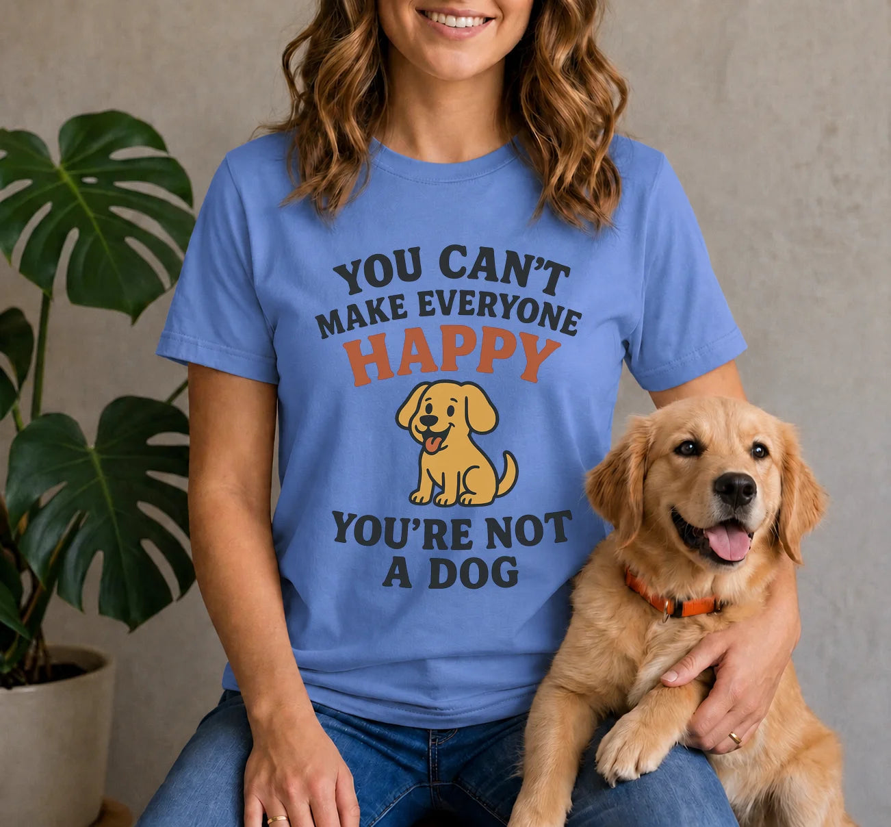 Can't make everyone happy - You're Not a dog Shirt