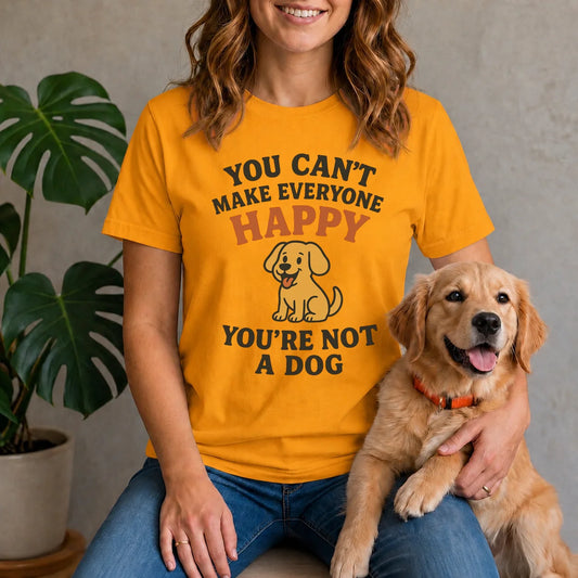 Can't make everyone happy - You're Not a dog Shirt