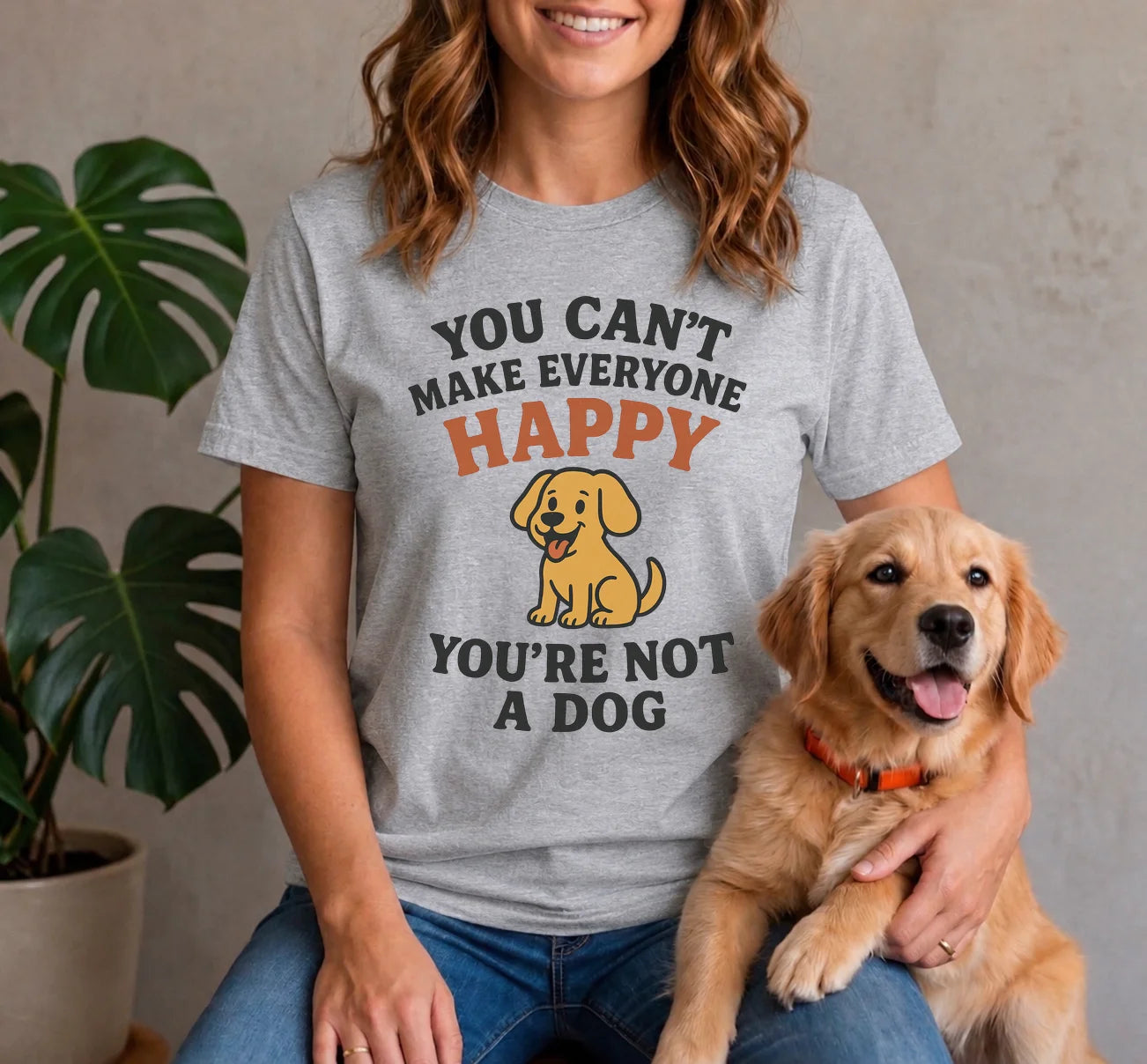 Can't make everyone happy - You're Not a dog Shirt