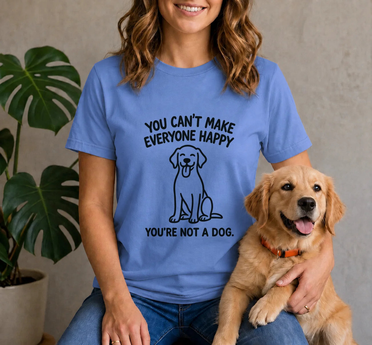 You can't make everyone happy - You're Not a dog Shirt