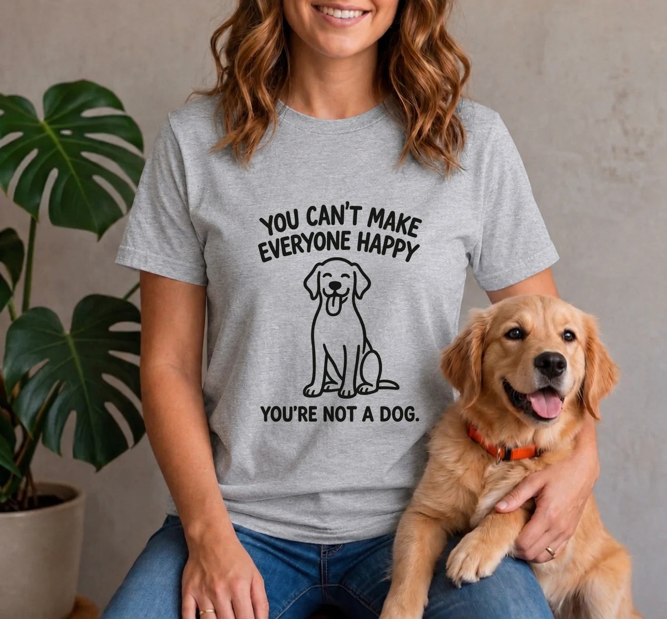 You can't make everyone happy - You're Not a dog Shirt